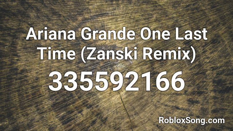 Ariana Grande One Last Time Zanski Remix Roblox Id Roblox Music Codes - one last time roblox id