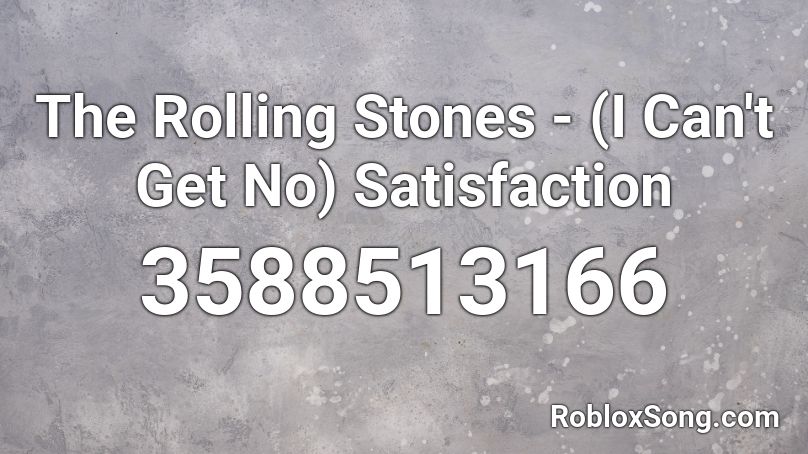 The Rolling Stones - (I Can't Get No) Satisfaction Roblox ID