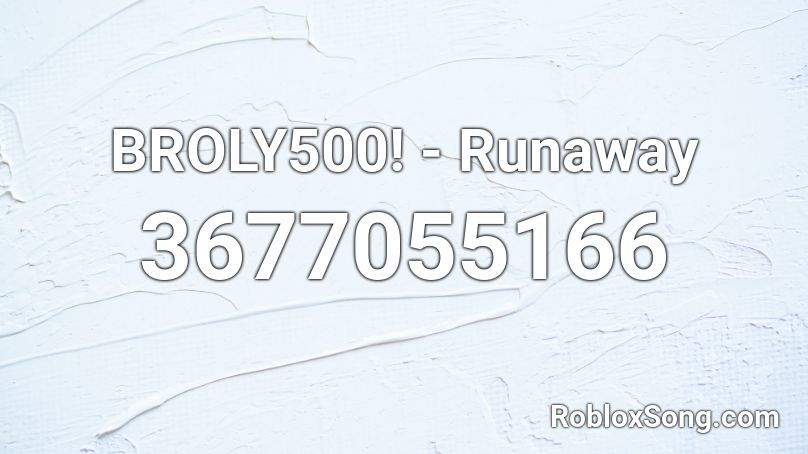 BROLY500! - Runaway Roblox ID