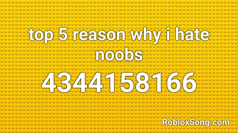 top 5 reason why i hate noobs Roblox ID