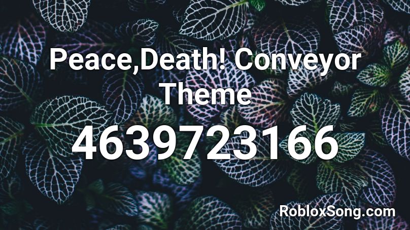 Peace,Death! Conveyor Theme Roblox ID