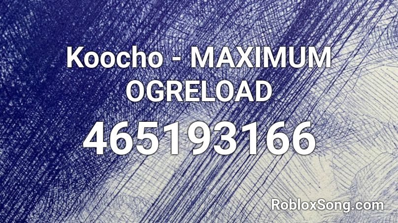 Koocho - MAXIMUM OGRELOAD Roblox ID