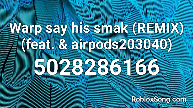 Warp say his smak (REMIX) (feat. & airpods203040) Roblox ID