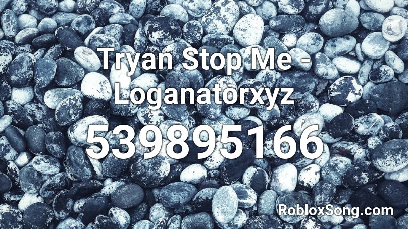 Tryan Stop Me - Loganatorxyz Roblox ID