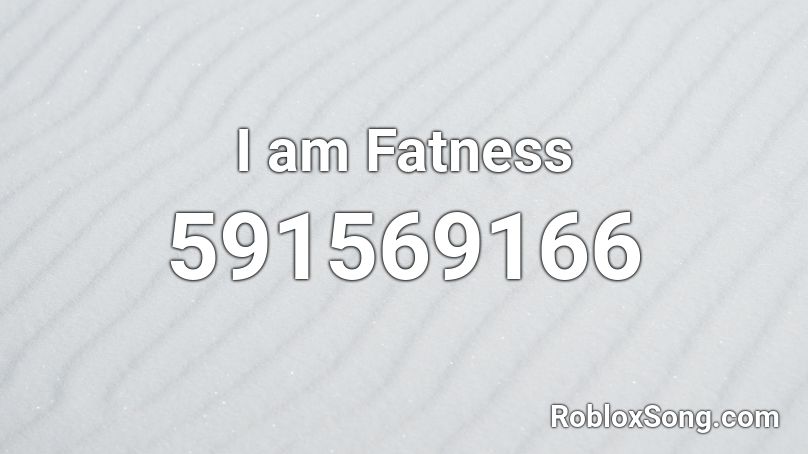 I am Fatness Roblox ID