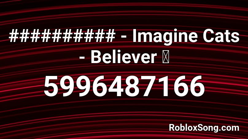 Imagine Cats Believer Roblox Id Roblox Music Codes - roblox id code for believer