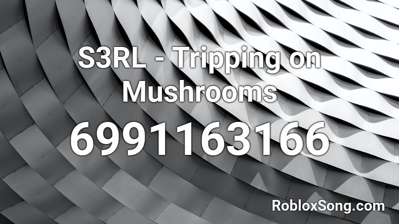 S3RL - Tripping on Mushrooms Roblox ID