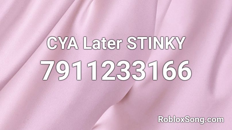 CYA Later STINKY Roblox ID