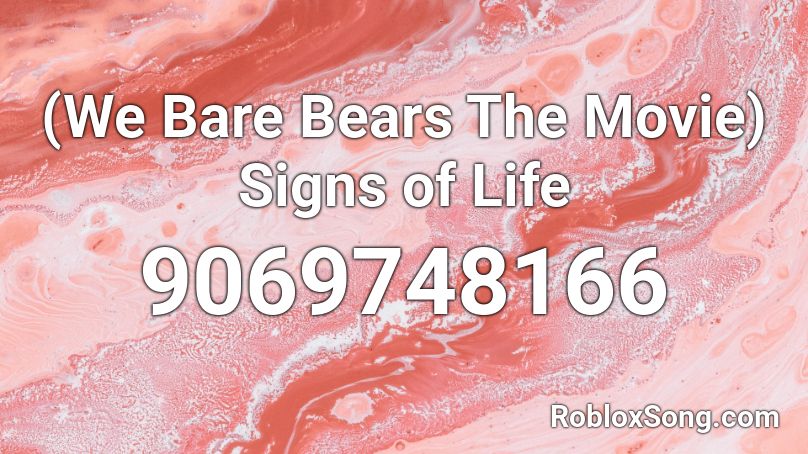 (We Bare Bears The Movie) Signs of Life Roblox ID