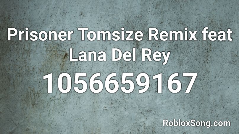 Prisoner Tomsize Remix feat Lana Del Rey Roblox ID