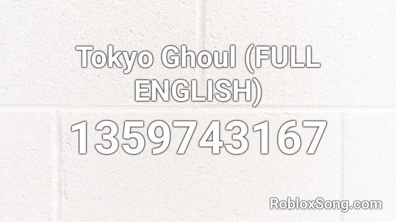 Tokyo Ghoul (FULL ENGLISH) Roblox ID