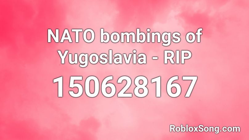 NATO bombings of Yugoslavia - RIP Roblox ID