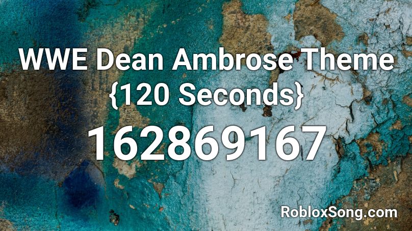 WWE Dean Ambrose Theme {120 Seconds} Roblox ID