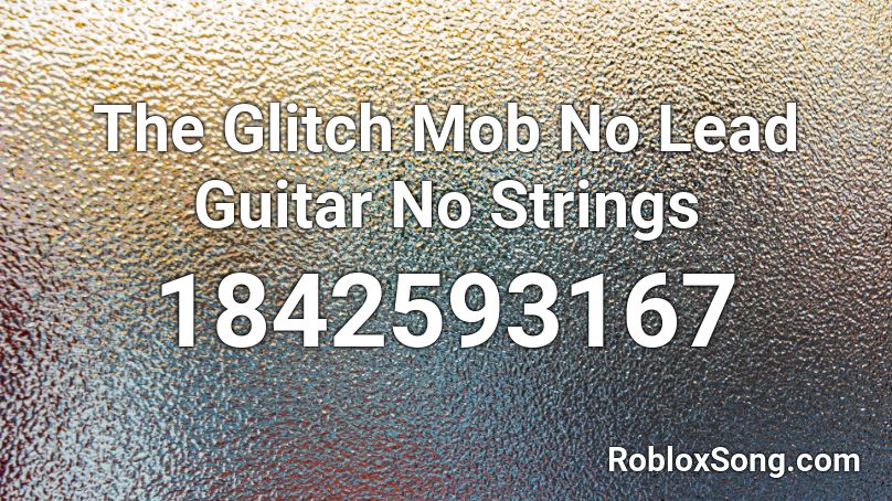 The Glitch Mob No Lead Guitar No Strings Roblox ID