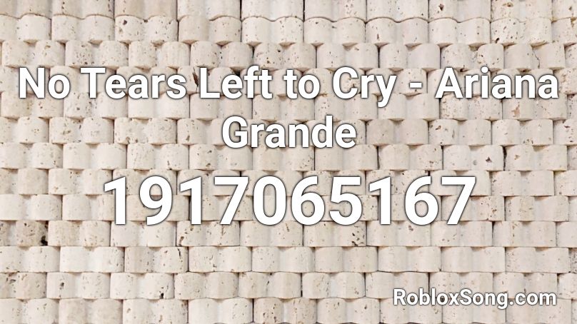 No Tears Left To Cry Ariana Grande Roblox Id Roblox Music Codes - tears left to cry roblox id