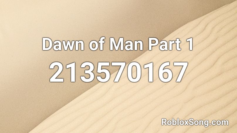 Dawn of Man Part 1 Roblox ID