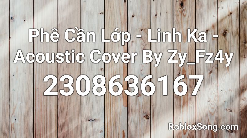 Phê Cần Lớp - Linh Ka - Acoustic Cover By Zy_Fz4y Roblox ID