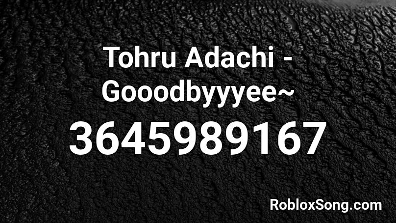 Tohru Adachi - Gooodbyyyee~ Roblox ID