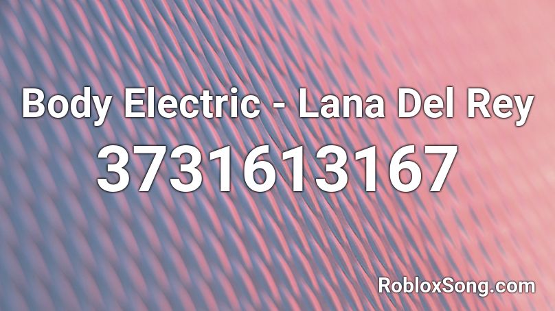 Body Electric - Lana Del Rey Roblox ID