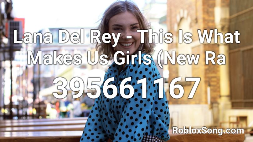 Lana Del Rey - This Is What Makes Us Girls (New Ra Roblox ID