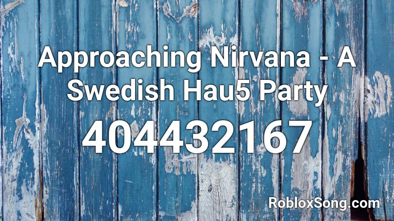 Approaching Nirvana - A Swedish Hau5 Party Roblox ID