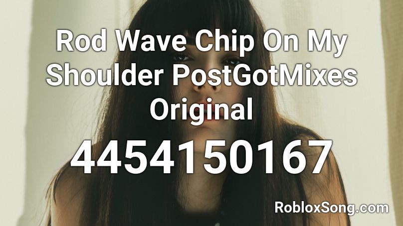 Rod Wave Chip On My Shoulder PostGotMixes Original Roblox ID