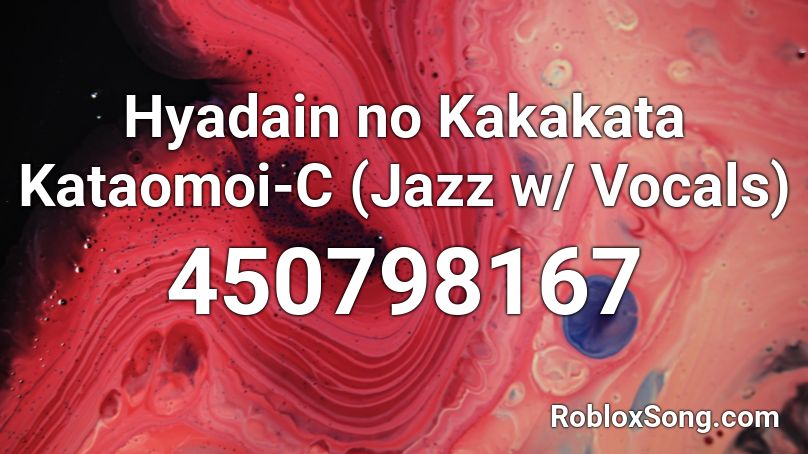 Hyadain no Kakakata Kataomoi-C (Jazz w/ Vocals) Roblox ID
