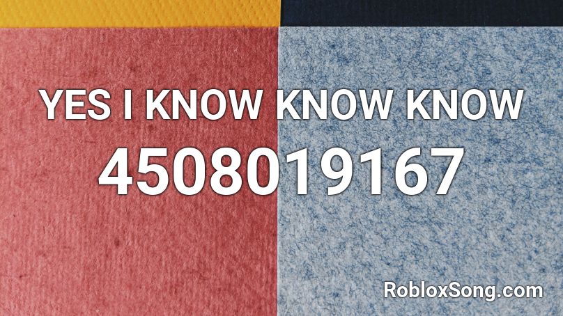 YES I KNOW KNOW KNOW  Roblox ID