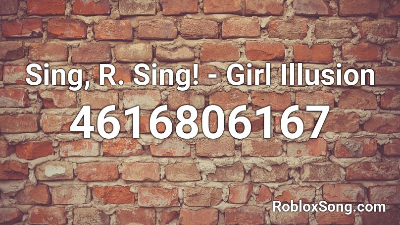 Sing, R. Sing! - Girl Illusion Roblox ID