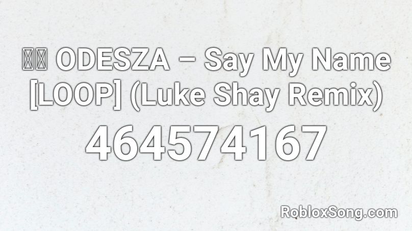 💛🔁 ODESZA – Say My Name [LOOP] (Luke Shay Remix) Roblox ID