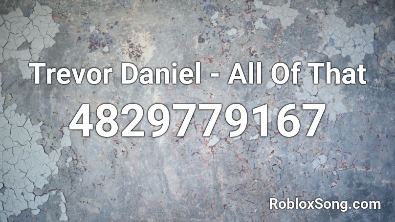 Trevor Daniel - All Of That Roblox ID