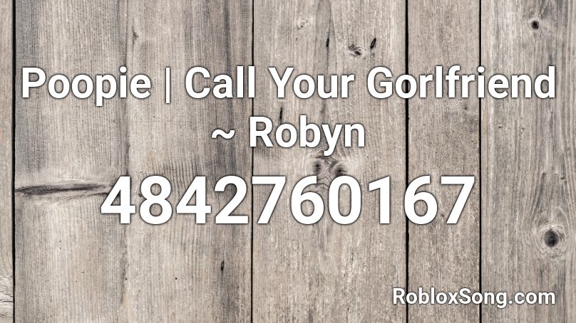 Poopie | Call Your Gorlfriend ~ Robyn Roblox ID