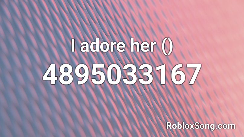 I Adore Her Roblox Id Roblox Music Codes - her meme roblox id