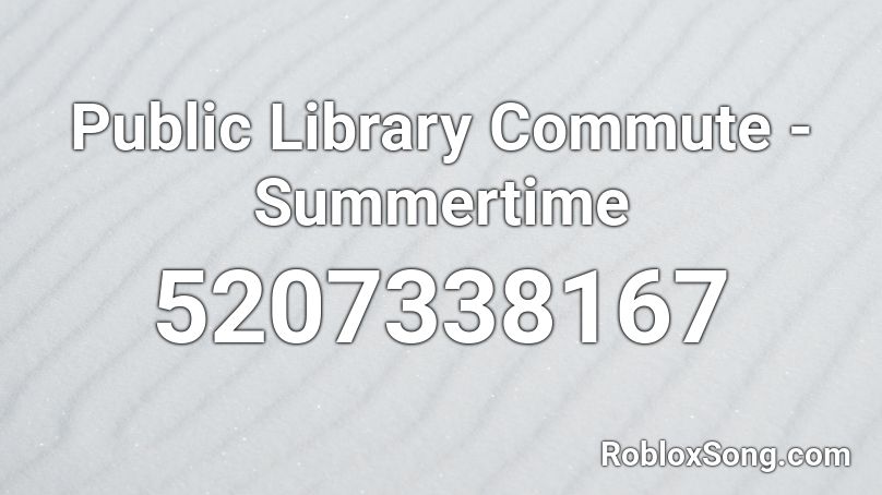 Public Library Commute - Summertime Roblox ID