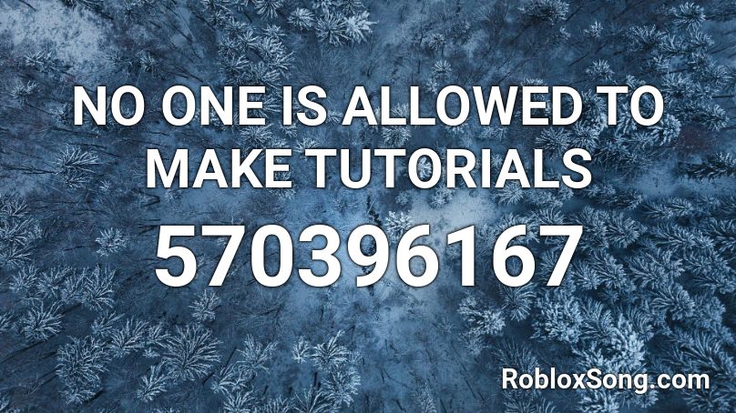 NO ONE IS ALLOWED TO MAKE TUTORIALS Roblox ID