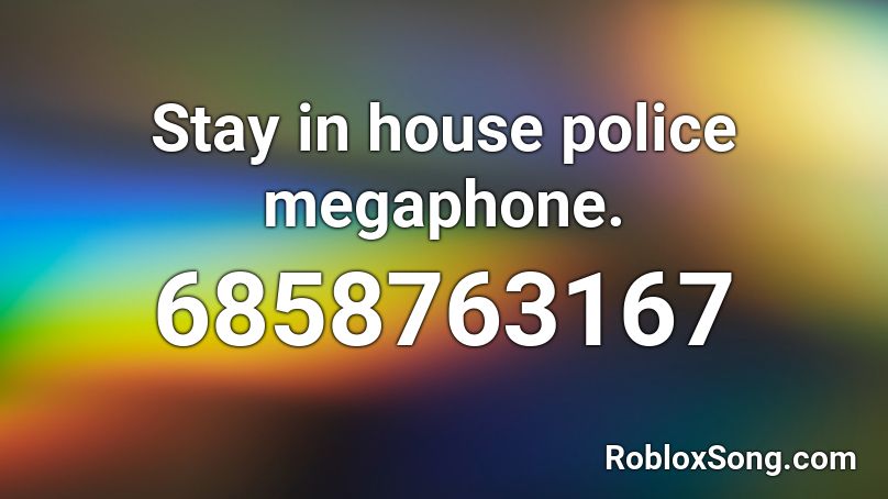 Stay in house police megaphone. Roblox ID