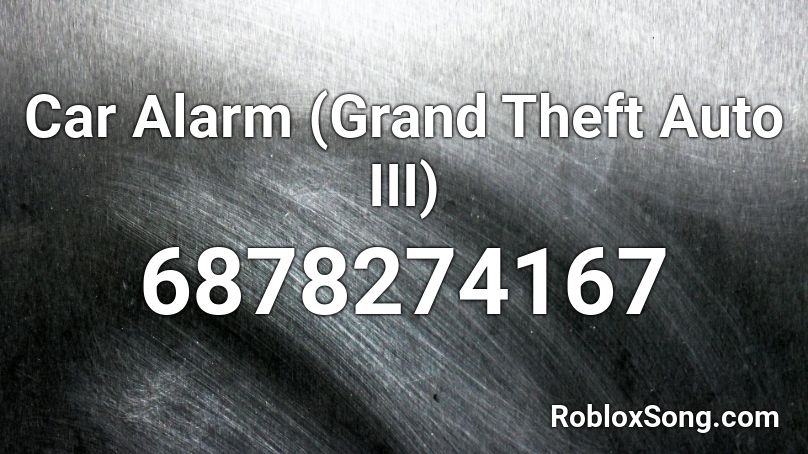 Car Alarm Grand Theft Auto Iii Roblox Id Roblox Music Codes