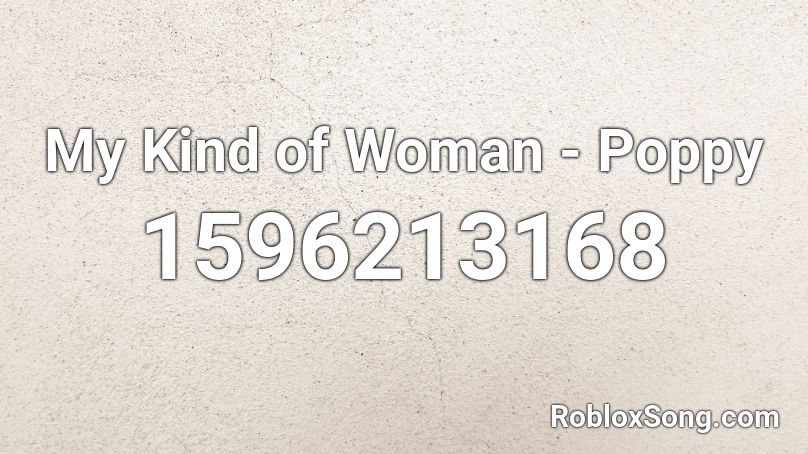 My Kind of Woman - Poppy Roblox ID