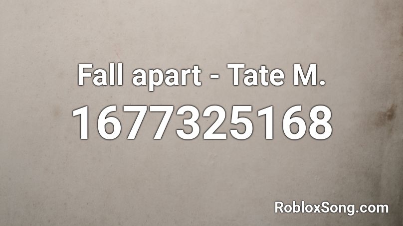 Fall apart - Tate M. Roblox ID