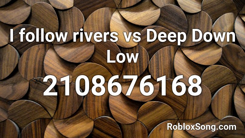 I follow rivers vs Deep Down Low Roblox ID