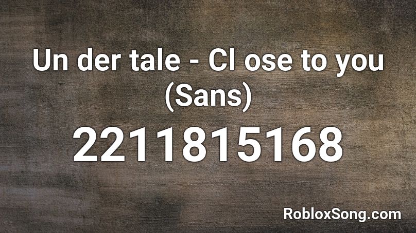 Un der tale - Cl ose to you (Sans) Roblox ID