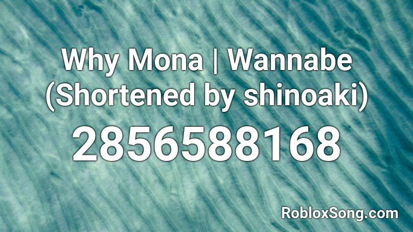 Why Mona | Wannabe (Shortened by shinoaki) Roblox ID