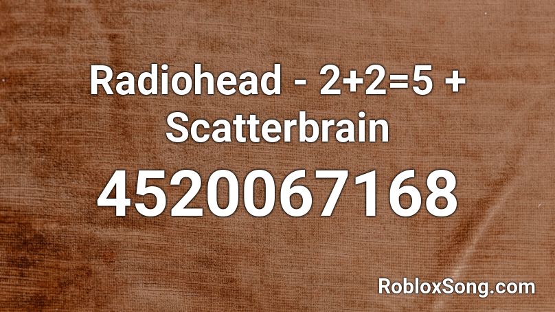 Radiohead - 2+2=5 + Scatterbrain Roblox ID