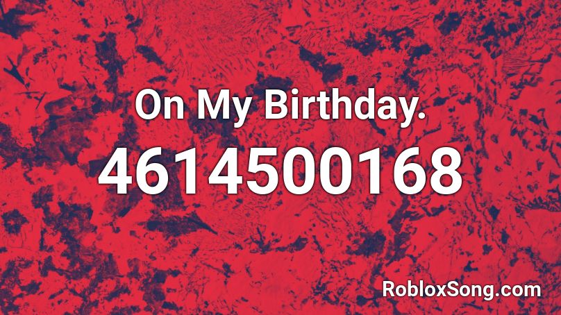 On My Birthday. Roblox ID