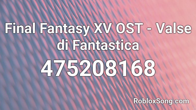 Final Fantasy XV OST - Valse di Fantastica Roblox ID