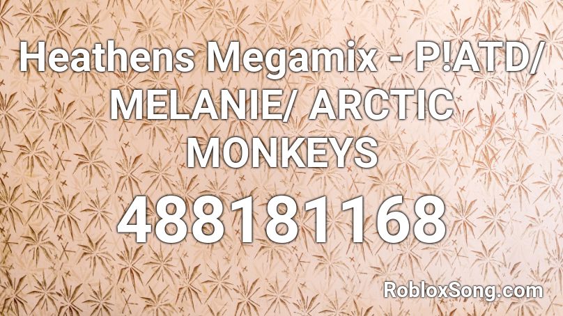 Heathens Megamix - P!ATD/ MELANIE/ ARCTIC MONKEYS Roblox ID