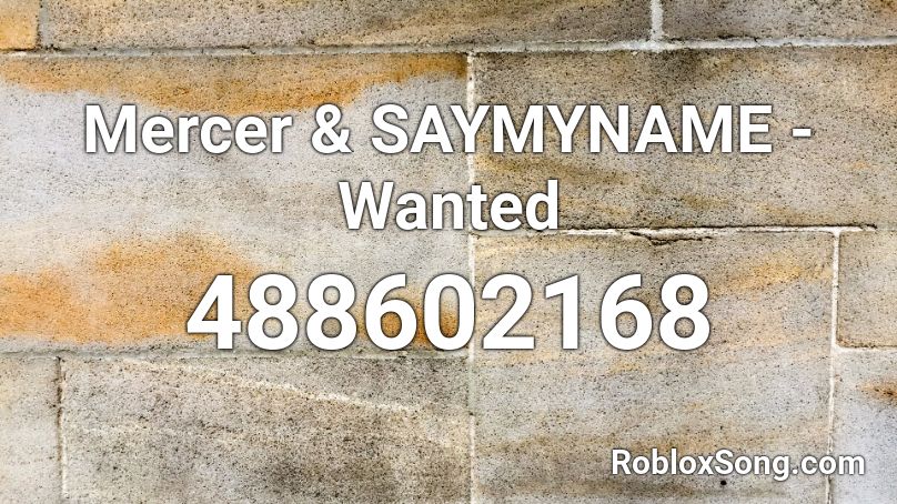 Mercer & SAYMYNAME - Wanted Roblox ID