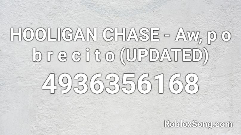 HOOLIGAN CHASE - Aw, p o b r e c i t o (UPDATED) Roblox ID