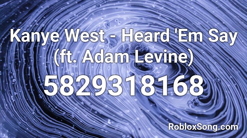 Kanye West - Heard 'Em Say (ft. Adam Levine) Roblox ID