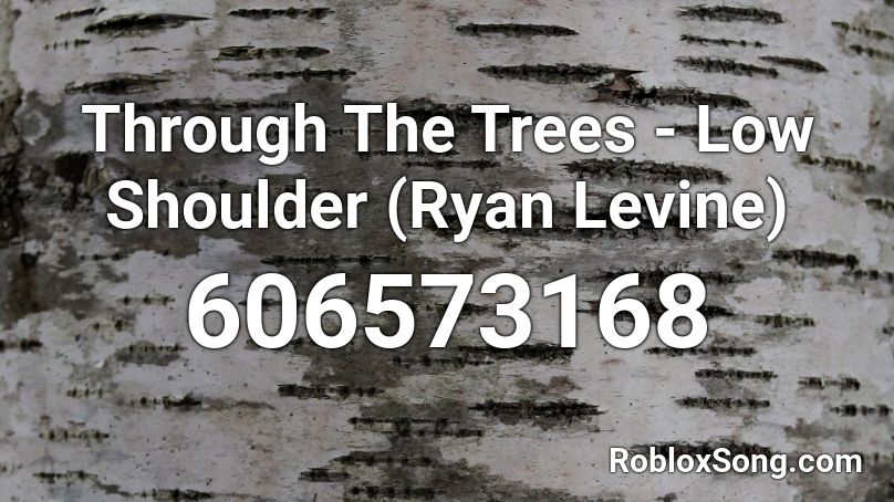 Through The Trees - Low Shoulder  (Ryan Levine) Roblox ID